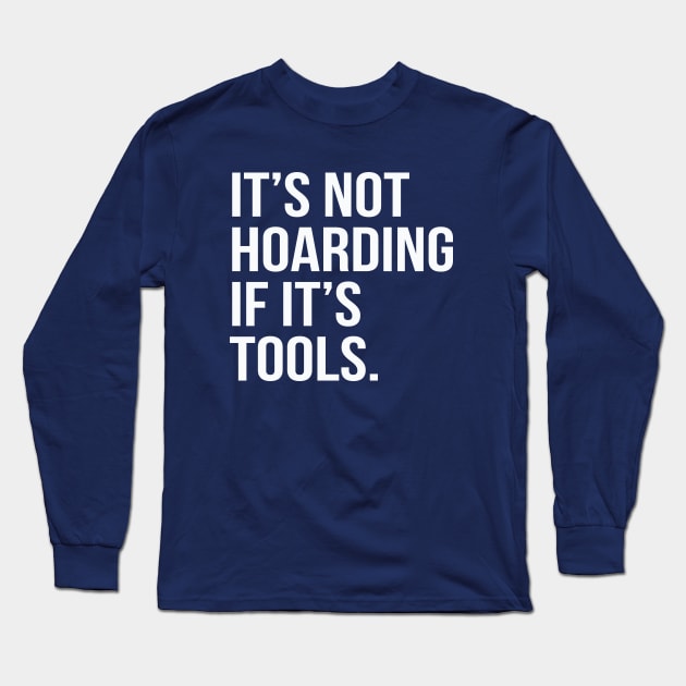 Funny Saying It's Not Hoarding If It's Tools Long Sleeve T-Shirt by HungryDinoDesign